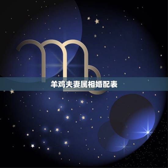 羊鸡夫妻属相婚配表，属相婚配鸡和羊