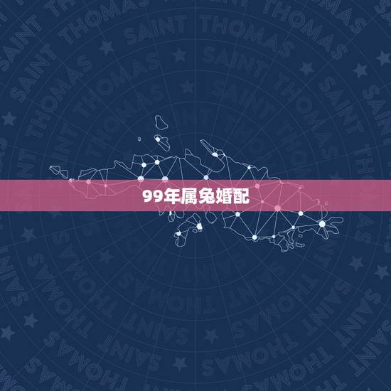 99年属兔婚配,九九年属兔的婚配表 99年属兔婚配,九九年属兔的婚配表
