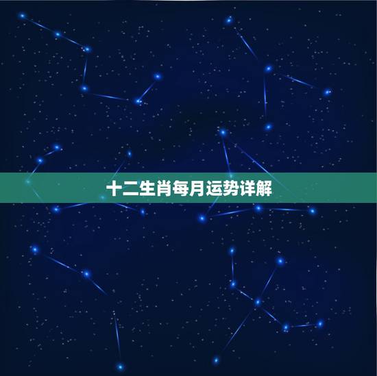 十二生肖每月运势详解，2021年十二生肖每月详解