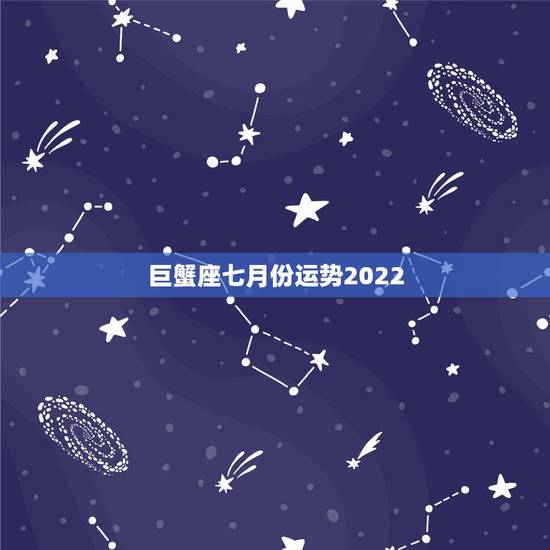 巨蟹座七月份运势2022,1994年7月12日,巨蟹座的全年运势? 巨蟹座七月份运势2022,1994年7月12日,巨蟹座的全年运势?