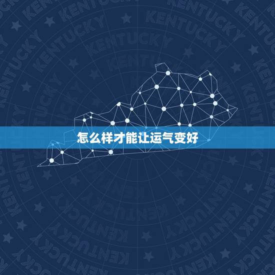 怎么样才能让运气变好,很灵验的招财小方法 怎么样才能让运气变好,很灵验的招财小方法