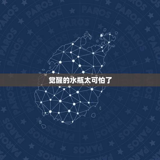 觉醒的水瓶太可怕了,为什么说水瓶座可怕? 觉醒的水瓶太可怕了,为什么说水瓶座可怕?