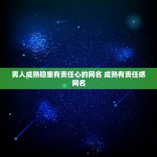 男人成熟稳重有责任心的网名 成熟有责任感网名