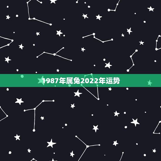 1987年属兔2022年运势，生肖兔2022年运势大全