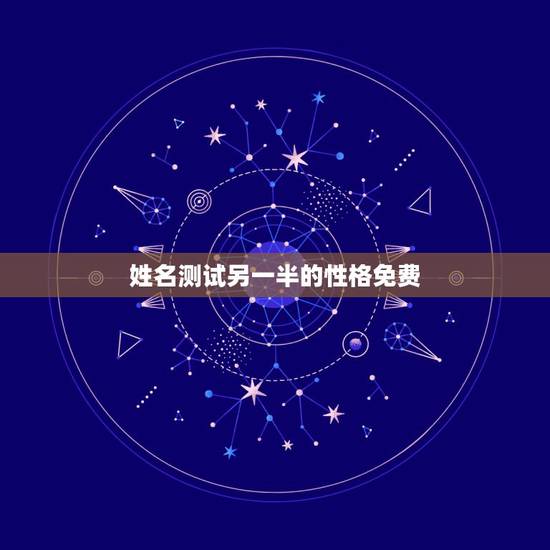 姓名测试另一半的性格免费,姓名测试爱情:来看看你与你的另一半感情缘分怎 姓名测试另一半的性格免费,姓名测试爱情:来看看你与你的另一半感情缘分怎