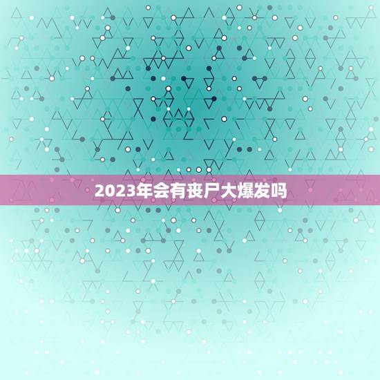 2023年会有丧尸大爆发吗，2030年丧尸疫爆发真的吗？