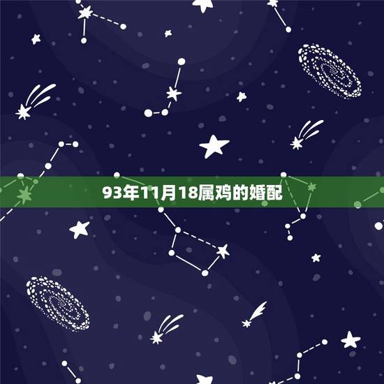 93年11月18属鸡的婚配,93年属鸡的和什么属相最配最合适呢 93年11月18属鸡的婚配,93年属鸡的和什么属相最配最合适呢