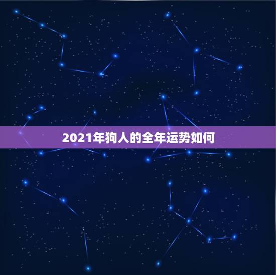 2021年狗人的全年运势如何，李计忠2021年十二生肖运程