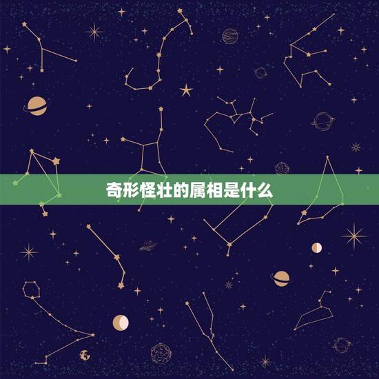 奇形怪壮的属相是什么，奇形怪状是什么生肖