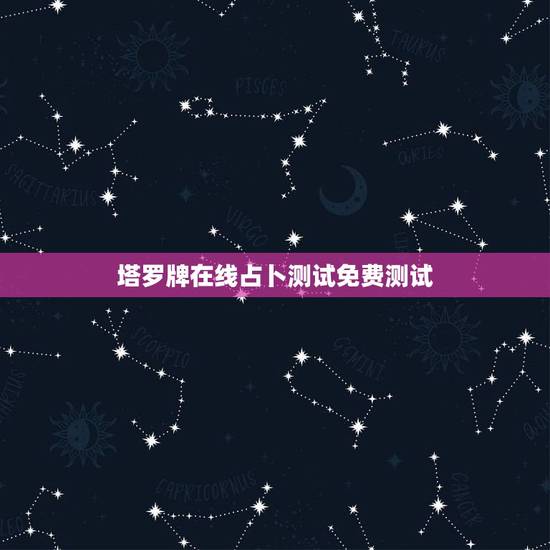 塔罗牌在线占卜测试免费测试,塔罗牌免费测试占卜 塔罗牌在线占卜测试免费测试,塔罗牌免费测试占卜