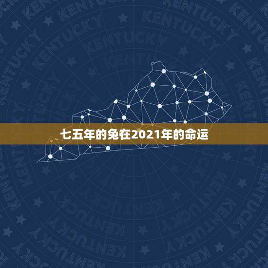 七五年的兔在2021年的命运，1975年属兔的人是什么命
