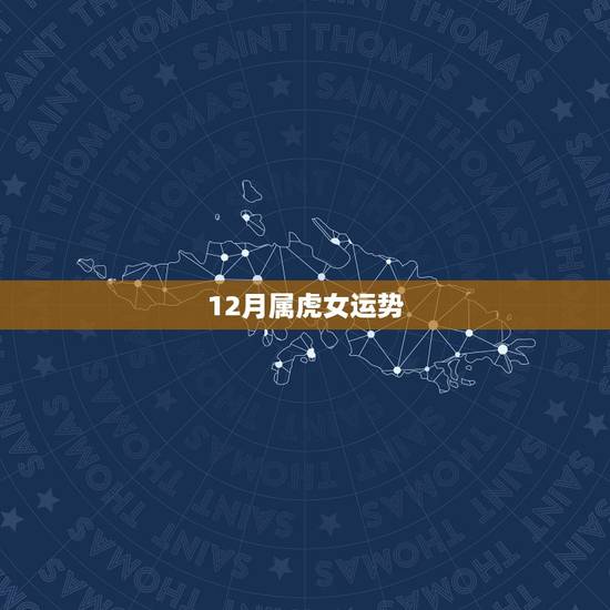 12月属虎女运势，属虎女性腊月的运气和财气如何