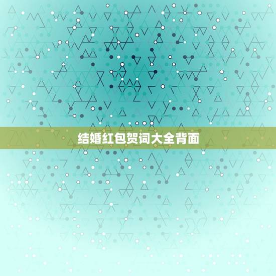 结婚红包贺词大全背面，结婚红包背面应该写些什么？结婚红包怎么写