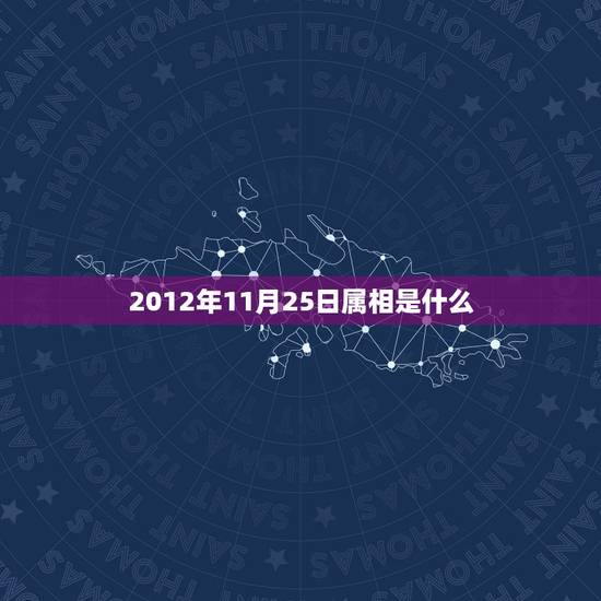 2012年11月25日属相是什么,农历1988年11月25日到的属什么 2012年11月25日属相是什么,农历1988年11月25日到的属什么