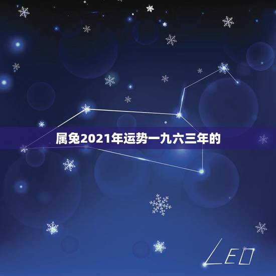 属兔2021年运势一九六三年的,1963年属兔2021年运势及运程 属兔2021年运势一九六三年的,1963年属兔2021年运势及运程