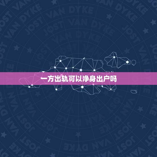 一方出轨可以净身出户吗,在法律上,什么证据算是出轨证据? 一方出轨可以净身出户吗,在法律上,什么证据算是出轨证据?