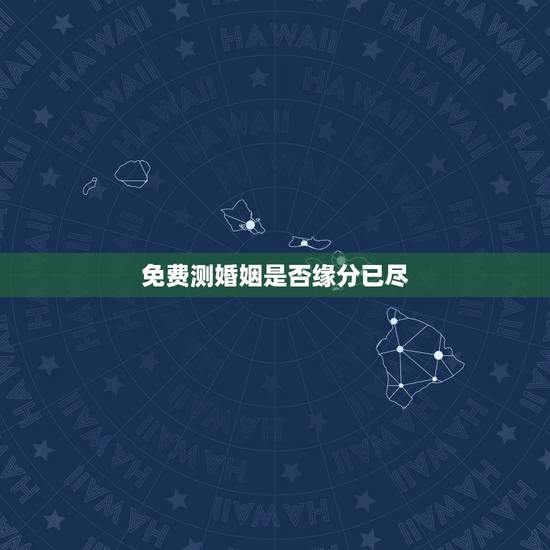 免费测婚姻是否缘分已尽,姻缘预测免费另一半 免费测婚姻是否缘分已尽,姻缘预测免费另一半