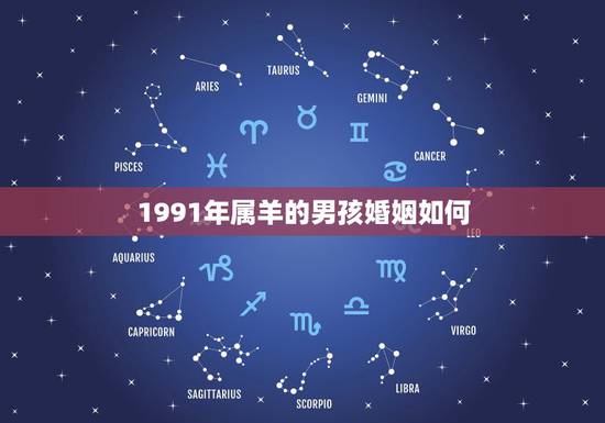 1991年属羊的男孩婚姻如何，91年的羊婚姻配对