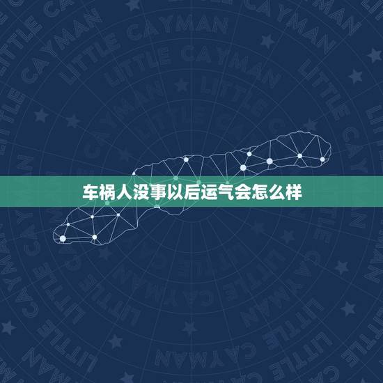 车祸人没事以后运气会怎么样,车祸人没事以后运气会怎么样 车祸人没事以后运气会怎么样,车祸人没事以后运气会怎么样