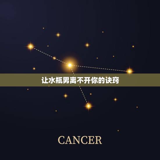 让水瓶男离不开你的诀窍,怎样让水瓶男对你死心踏地? 让水瓶男离不开你的诀窍,怎样让水瓶男对你死心踏地?