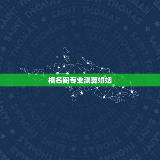 福名阁专业测算婚姻,跪求婚姻测算。 福名阁专业测算婚姻,跪求婚姻测算。
