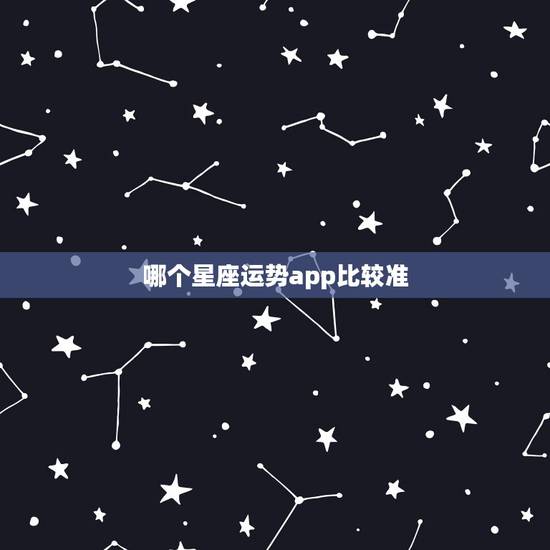 哪个星座运势app比较准,哪种星座软件最好用,星座运势软件,星座软件哪 哪个星座运势app比较准,哪种星座软件最好用,星座运势软件,星座软件哪