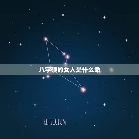 八字硬的女人是什么命,八字硬的人命运好不好 八字硬的女人是什么命,八字硬的人命运好不好
