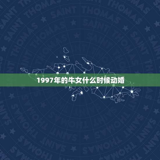 1997年的牛女什么时候动婚,属羊男1991年属牛女1997年结婚好不 1997年的牛女什么时候动婚,属羊男1991年属牛女1997年结婚好不