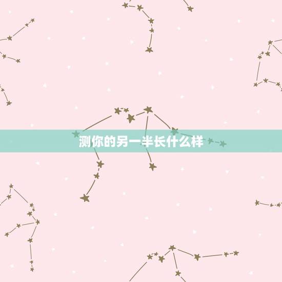 测你的另一半长什么样,测测你的另一半长相软件有哪些? 测你的另一半长什么样,测测你的另一半长相软件有哪些?