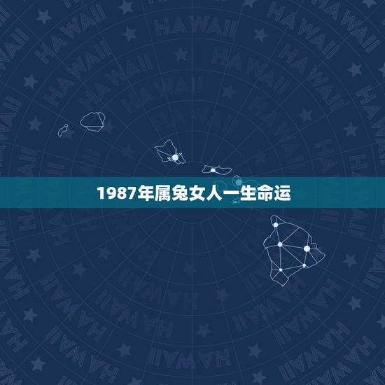 1987年属兔女人一生命运，1987年属兔的女人一生命运 87年属兔的