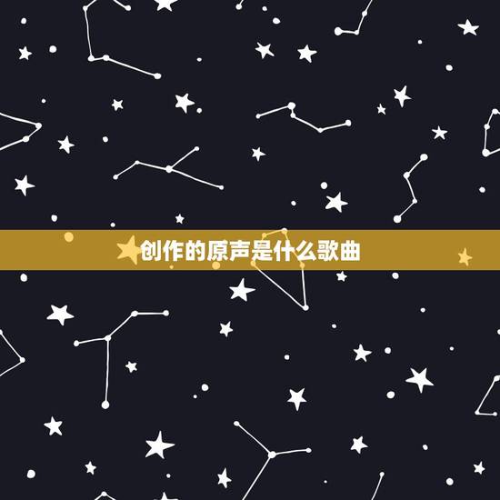 创作的原声是什么歌曲,抖音苏哥创作的原声是什么歌 创作的原声是什么歌曲,抖音苏哥创作的原声是什么歌