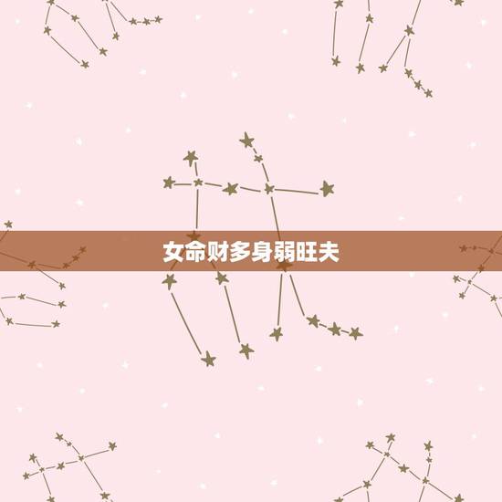 女命财多身弱旺夫，我财多身弱，又是旺夫命，我的财是不是转移到丈夫身上了