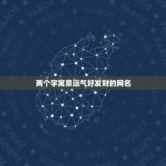 两个字寓意运气好发财的网名，什么微信名字带来财运