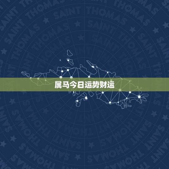 属马今日运势财运,属马的今日运势? 属马今日运势财运,属马的今日运势?