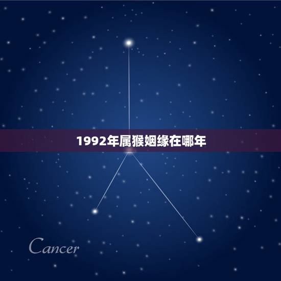 1992年属猴姻缘在哪年,男93年属鸡和女92年属猴的在一起好吗 1992年属猴姻缘在哪年,男93年属鸡和女92年属猴的在一起好吗