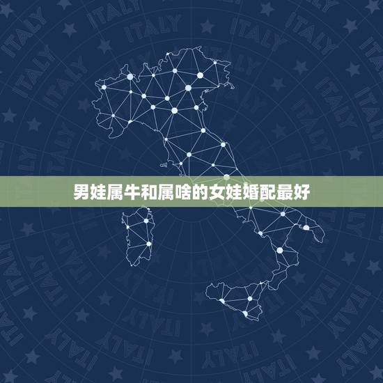 男娃属牛和属啥的女娃婚配最好，男孩子属牛和哪个属相的女孩子最合适结婚？
