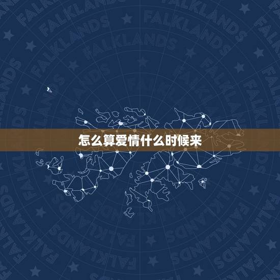 怎么算爱情什么时候来,我的爱情什么时候来 怎么算爱情什么时候来,我的爱情什么时候来
