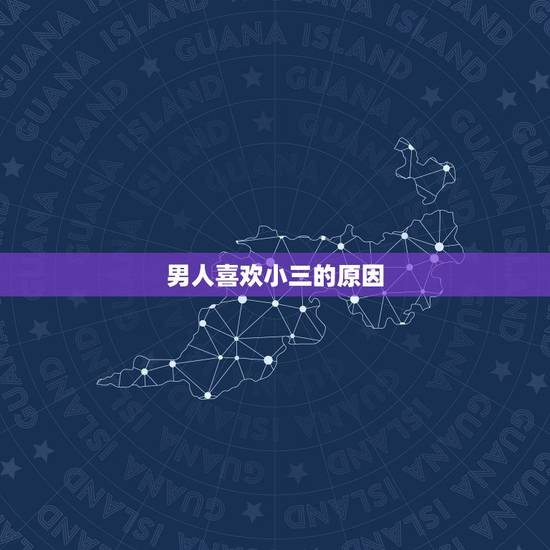 男人喜欢小三的原因，男人为什么喜欢找小三 男人出轨的原因