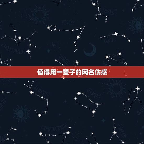 值得用一辈子的网名伤感，悲伤的网名一生最伤感的。