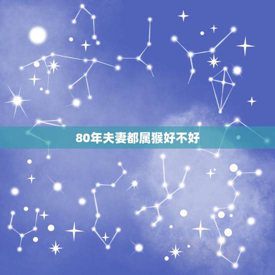 80年夫妻都属猴好不好，夫妻都属1992猴好不好