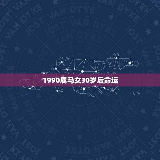 1990属马女30岁后命运,1990年属马人的命运 1990属马女30岁后命运,1990年属马人的命运
