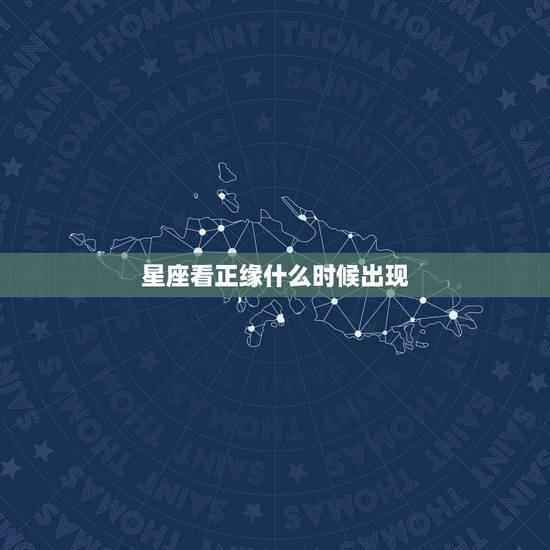 星座看正缘什么时候出现,怎么判断正缘什么时候出现? 星座看正缘什么时候出现,怎么判断正缘什么时候出现?