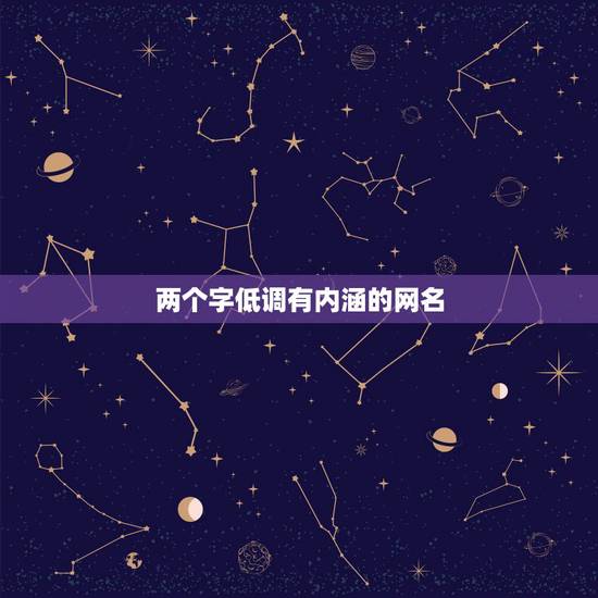 两个字低调有内涵的网名,一个两个字又有内涵的网名 两个字低调有内涵的网名,一个两个字又有内涵的网名
