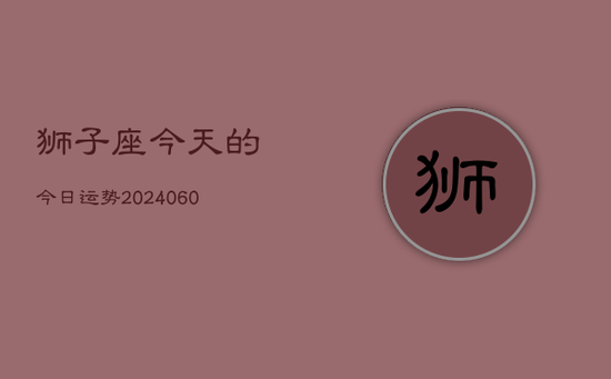 狮子座今天的今日运势(20240603)