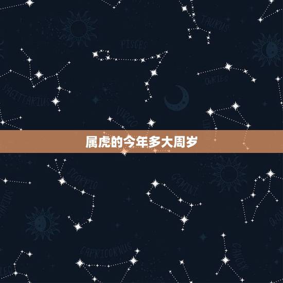属虎的今年多大周岁,00后属虎的今年多大 属虎的今年多大周岁,00后属虎的今年多大