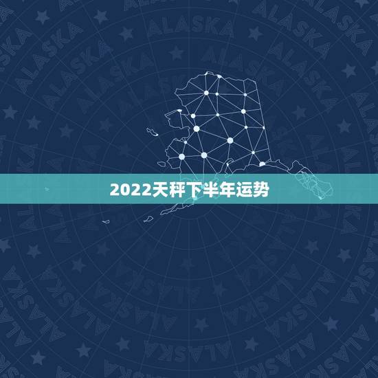 2022天秤下半年运势,天秤座下半年运势如何?求解 2022天秤下半年运势,天秤座下半年运势如何?求解