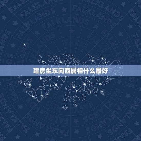 建房坐东向西属相什么最好，想建房子坐东向西什么日子好，急，谢谢