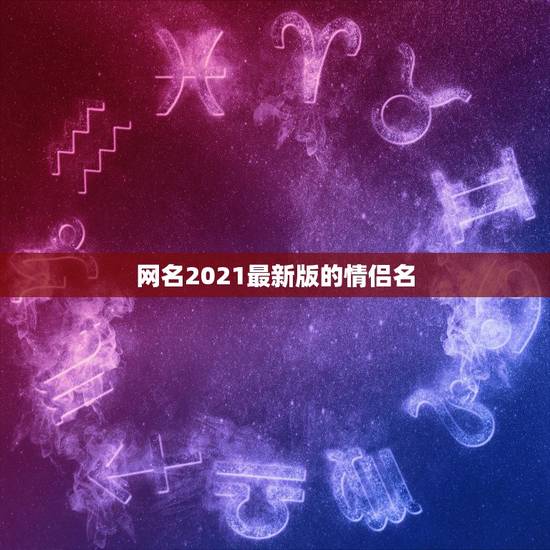网名2021最新版的情侣名，2021最火的昵称