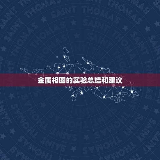 金属相图的实验总结和建议,二组分金属相图的测定作图时应注意哪些问题 金属相图的实验总结和建议,二组分金属相图的测定作图时应注意哪些问题
