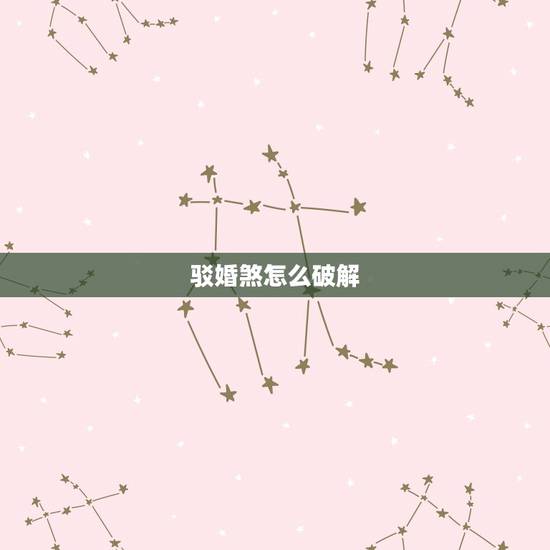 驳婚煞怎么破解,破解驳婚煞方法 驳婚煞怎么破解,破解驳婚煞方法